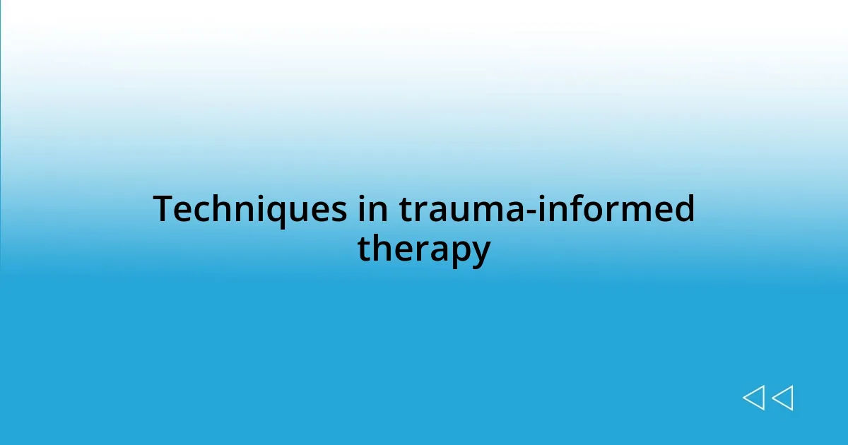 Techniques in trauma-informed therapy