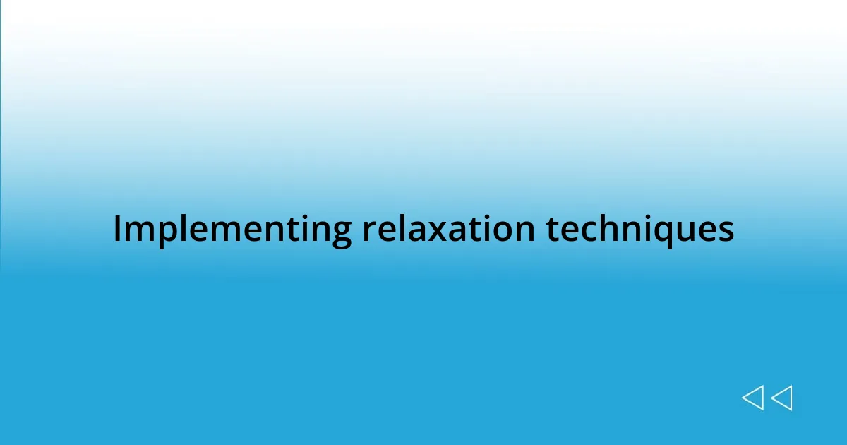 Implementing relaxation techniques