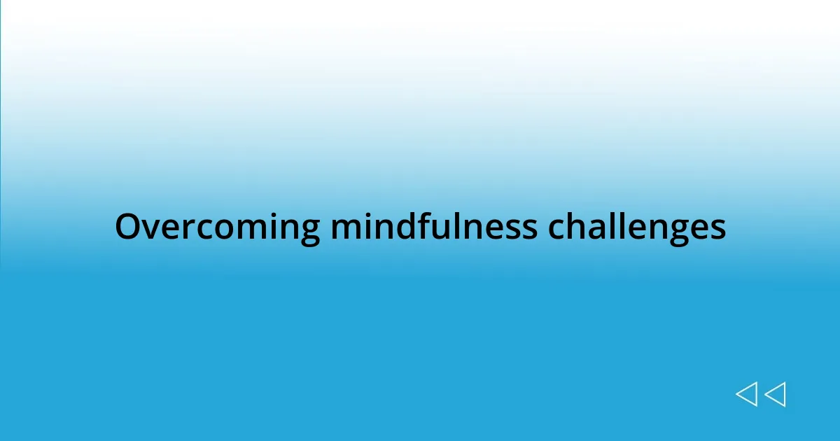 Overcoming mindfulness challenges