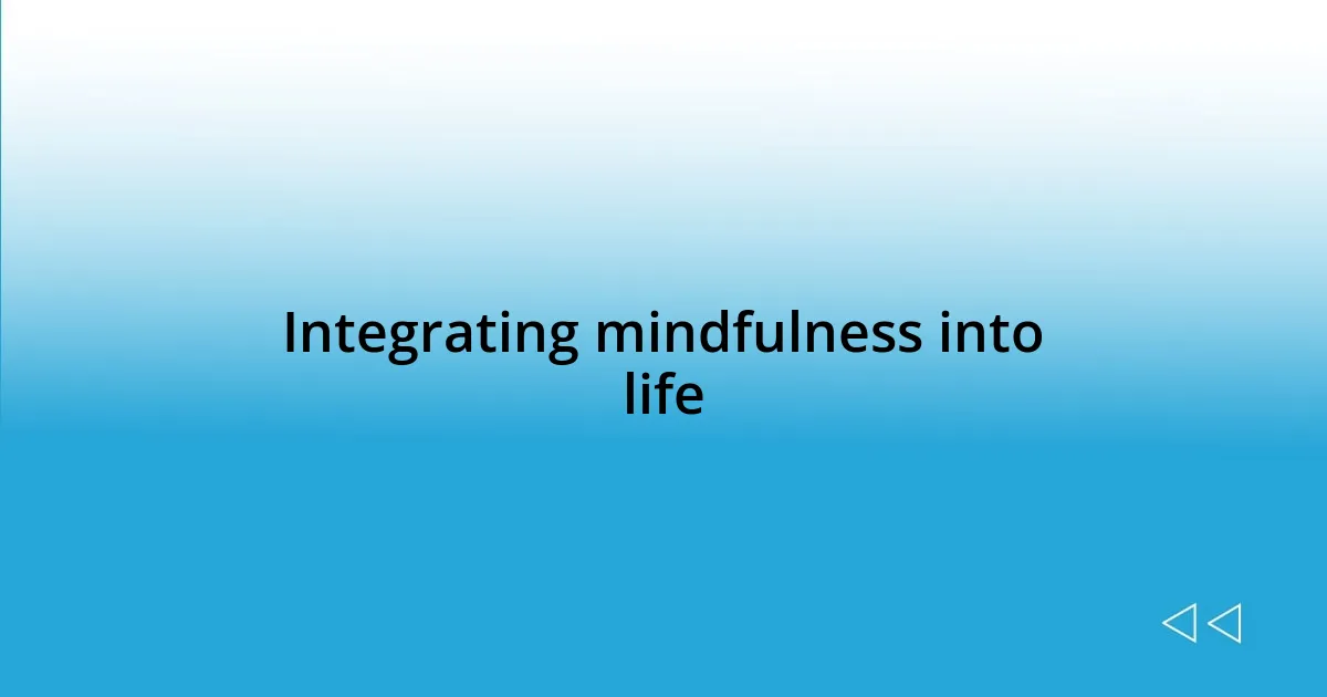 Integrating mindfulness into life