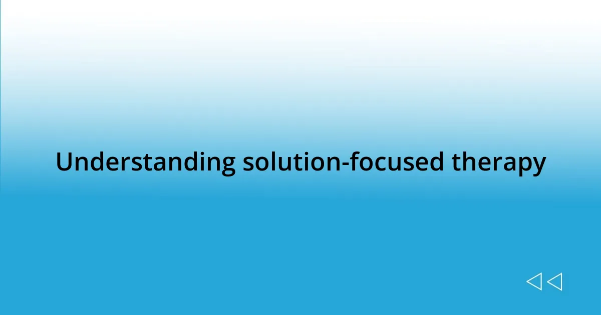 Understanding solution-focused therapy