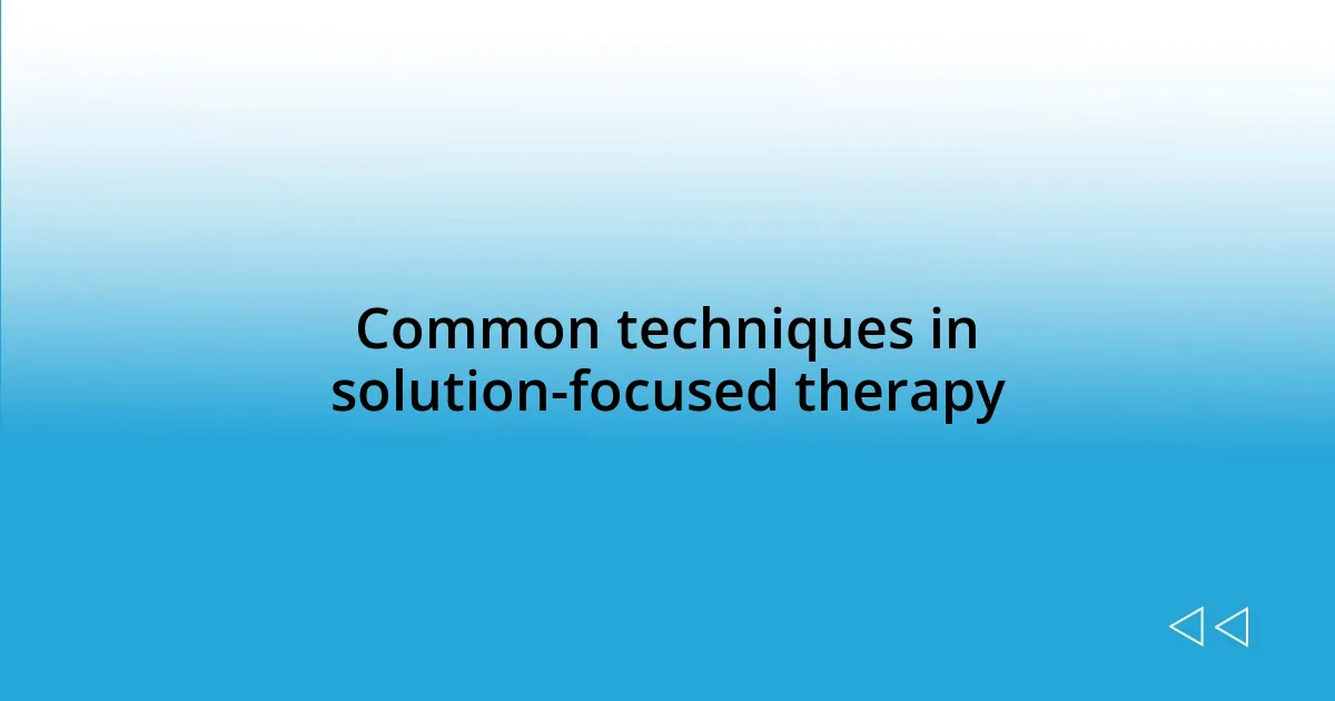 Common techniques in solution-focused therapy