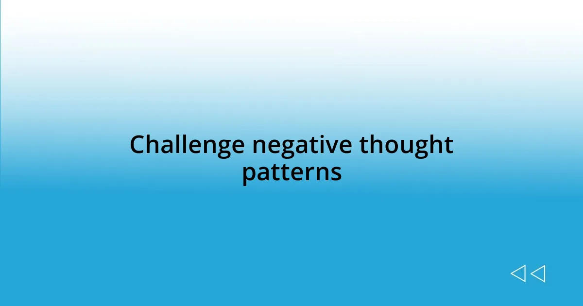 Challenge negative thought patterns