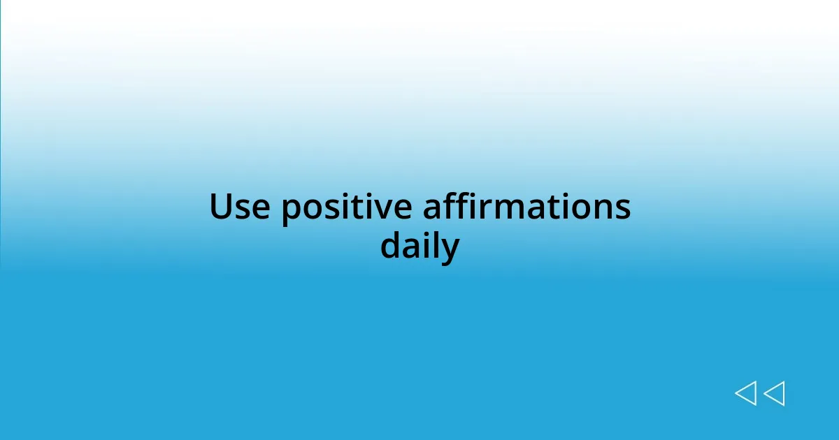 Use positive affirmations daily