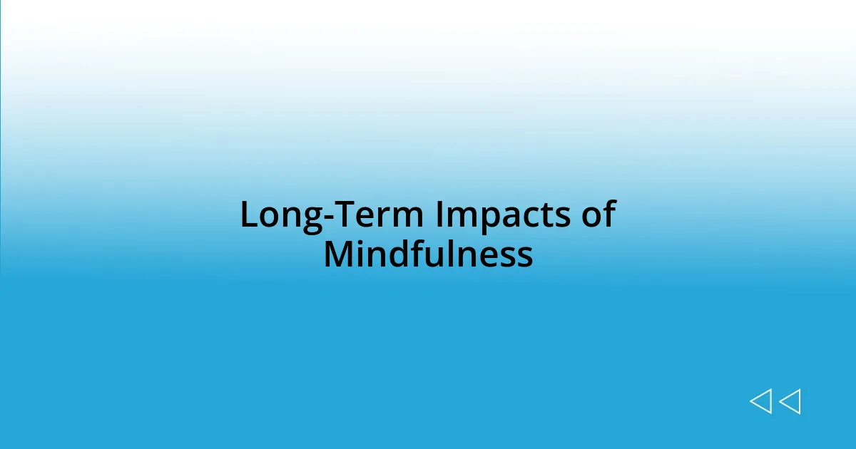 Long-Term Impacts of Mindfulness