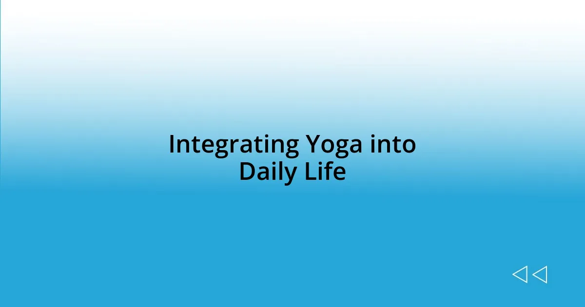 Integrating Yoga into Daily Life