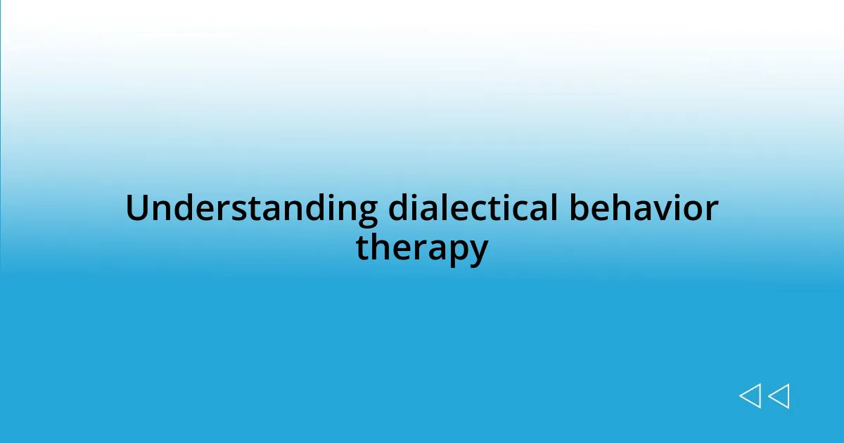 Understanding dialectical behavior therapy