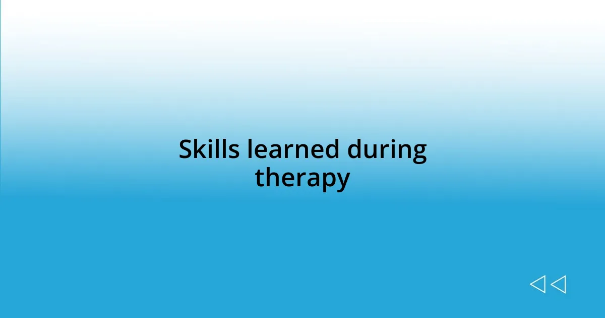 Skills learned during therapy