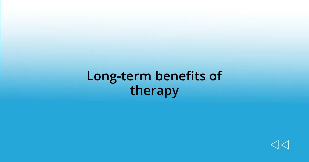 Long-term benefits of therapy