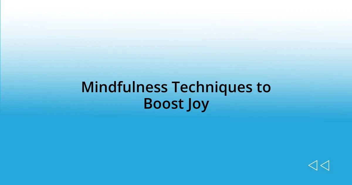 Mindfulness Techniques to Boost Joy