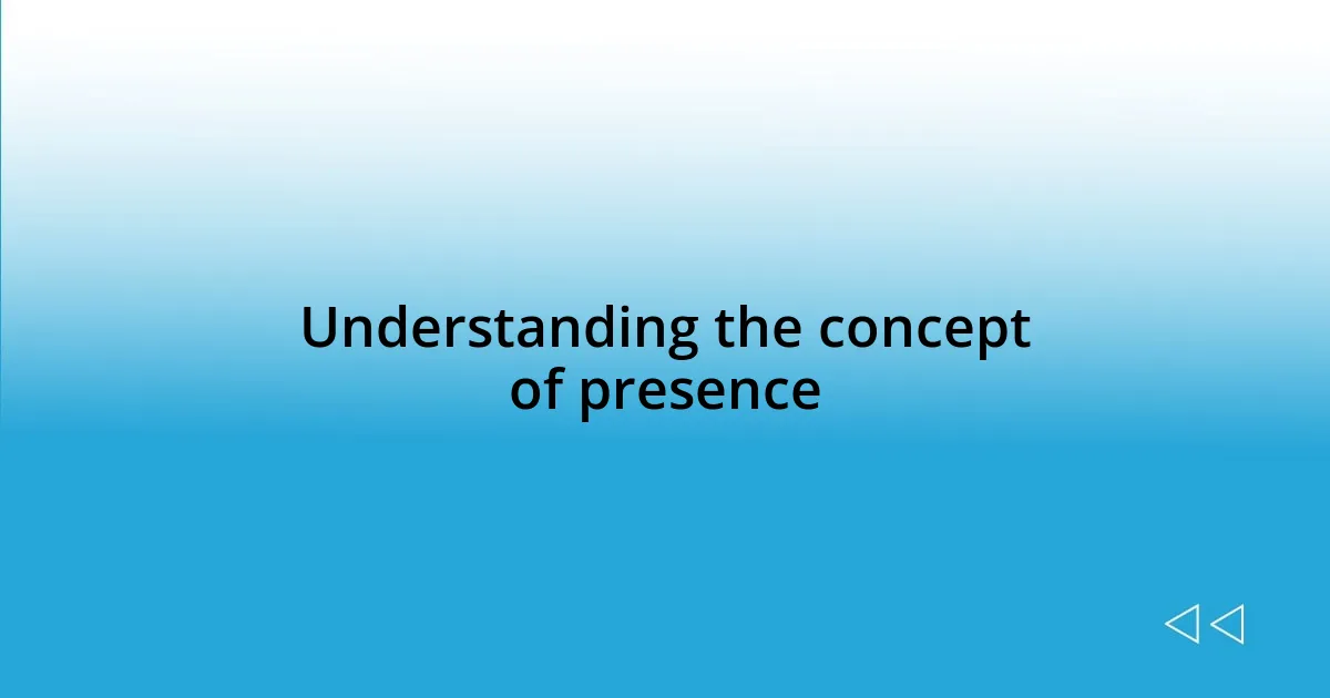 Understanding the concept of presence