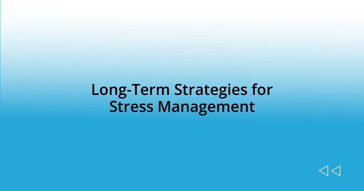 Long-Term Strategies for Stress Management