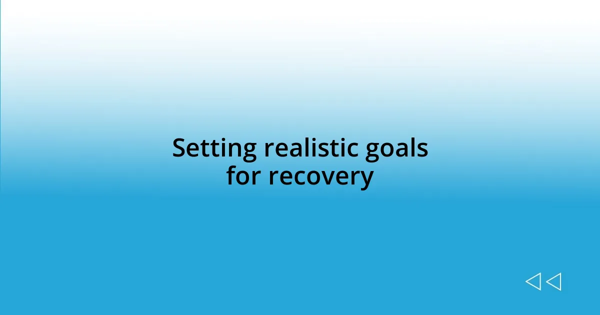 Setting realistic goals for recovery