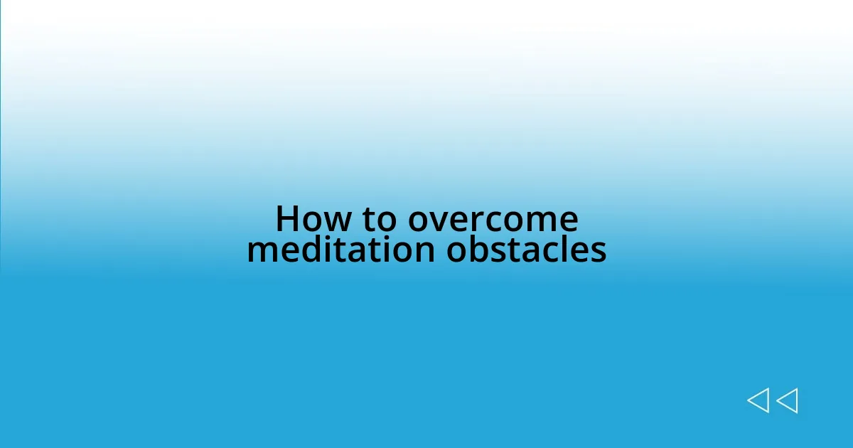 How to overcome meditation obstacles