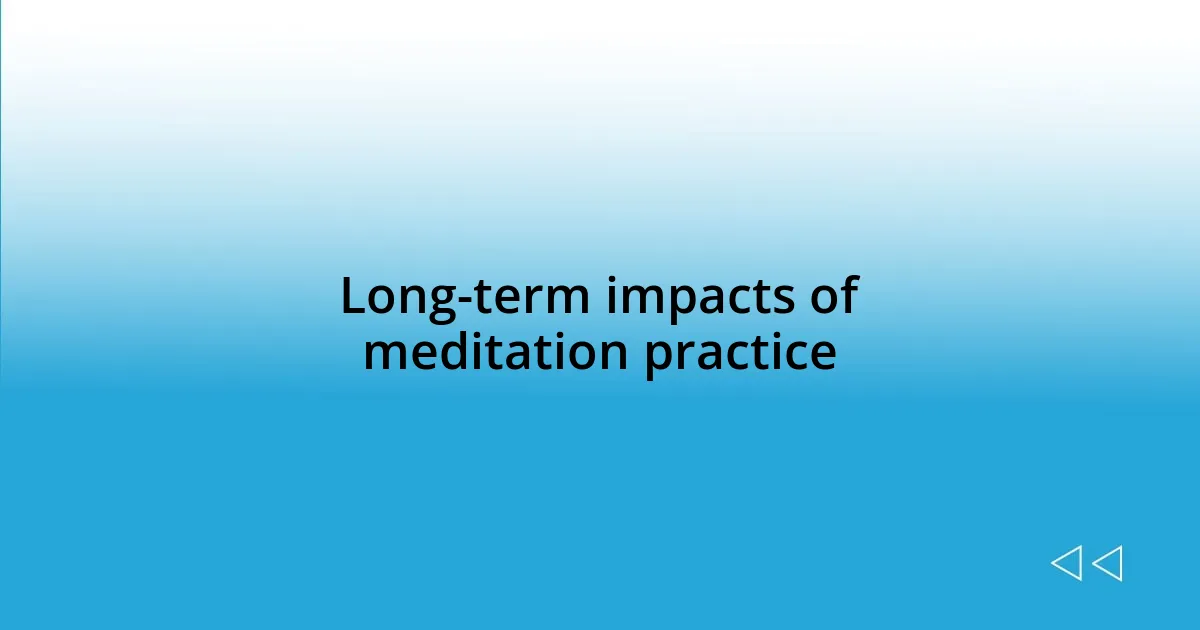 Long-term impacts of meditation practice