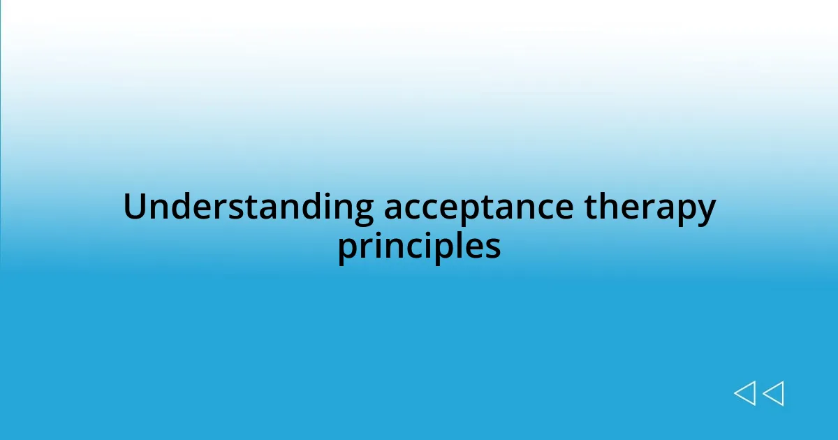 Understanding acceptance therapy principles