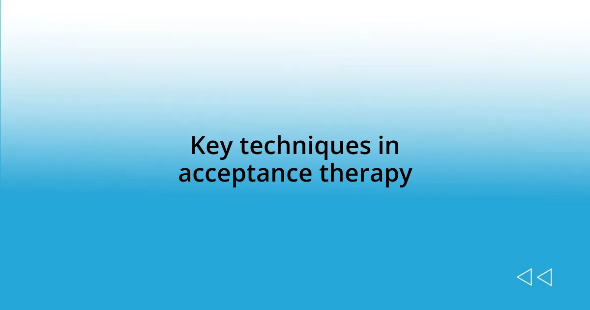 Key techniques in acceptance therapy