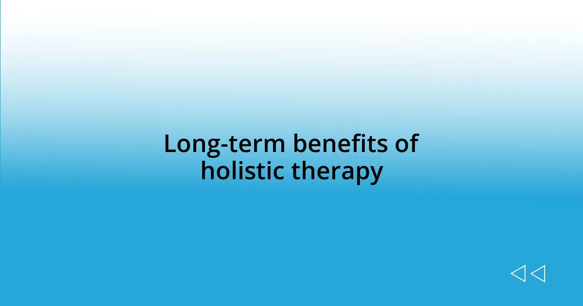 Long-term benefits of holistic therapy